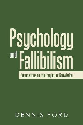 Psychology and Fallibilism: Ruminations on the Fragility of Knowledge - Dennis Ford - cover