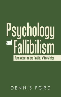 Psychology and Fallibilism: Ruminations on the Fragility of Knowledge - Dennis Ford - cover