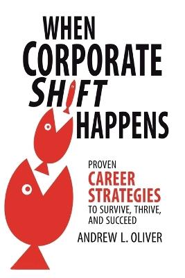 When Corporate Shift Happens: Proven Career Strategies to Survive, Thrive, and Succeed - Andrew L Oliver - cover
