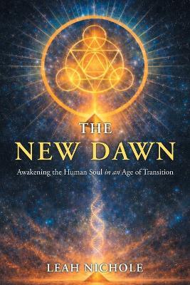 The New Dawn: Awakening the Human Soul in an Age of Transition - Leah Nichole - cover