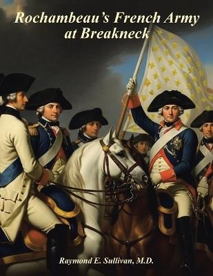 Rochambeau's French Army At Breakneck - Raymond E Sullivan - cover