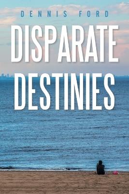 Disparate Destinies - Dennis Ford - cover