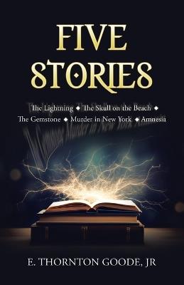Five Stories: The Lightning The Skull on the Beach The Gemstone Murder in New York Amnesia - E Thornton Goode - cover