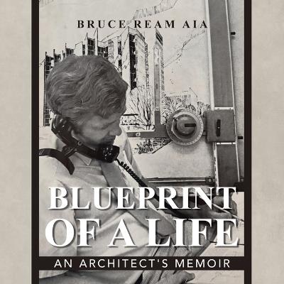 Blueprint Of A Life: An Architect's Memoir - Bruce Ream - cover
