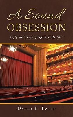 A Sound Obsession: Fifty-five Years of Opera at the Met - David E Lapin - cover