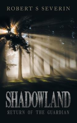 Shadowland: Return of the Guardian - Robert S Severin - cover