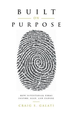 Built on Purpose: How Intentional Firms Inspire, Lead, and Endure - Craig S Galati - cover