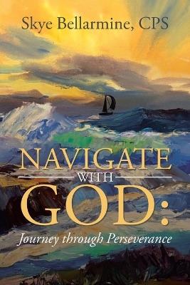 Navigate With God: Journey through Perseverance - Skye Bellarmine Cps - cover