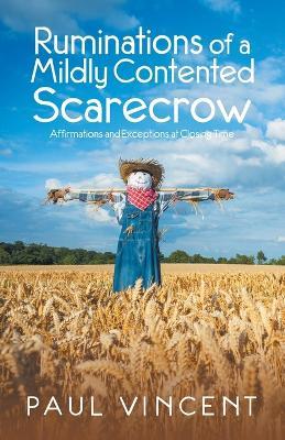 Ruminations of a Mildly Contented Scarecrow: Affirmations and Exceptions at Closing Time - Paul Vincent - cover