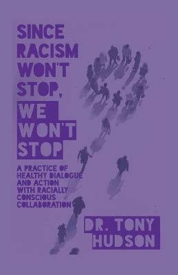 Since Racism Won't Stop, We Won't Stop: A Practice of Healthy Dialogue and Action with Racially Conscious Collaboration - Tony Hudson - cover