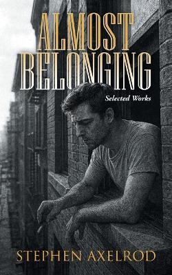 Almost Belonging: Selected Works - Stephen Axelrod - cover