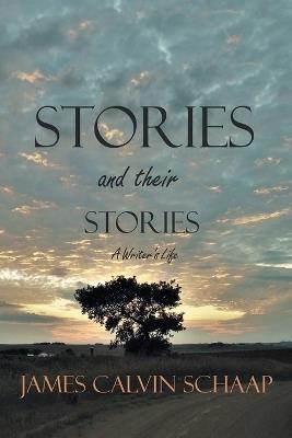 Stories (and their stories): A Writer's Life - James Calvin Schaap - cover