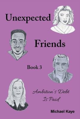 Unexpected Friends: Ambition's Debt Is Paid - Michael Kaye - cover