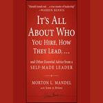 It's All About Who You Hire, How They Lead...and Other Essential Advice from a Self-Made Leader