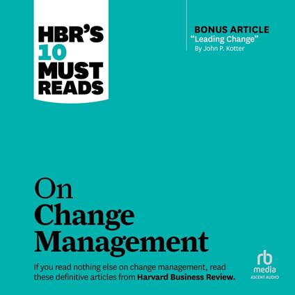 HBR's 10 Must Reads on Change Management (including featured article "Leading Change," by John P. Kotter)