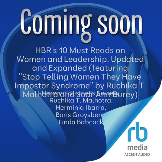HBR's 10 Must Reads on Women and Leadership, Updated and Expanded (featuring "Stop Telling Women They Have Impostor Syndrome" by Ruchika T. Malhotra and Jodi-Ann Burey)