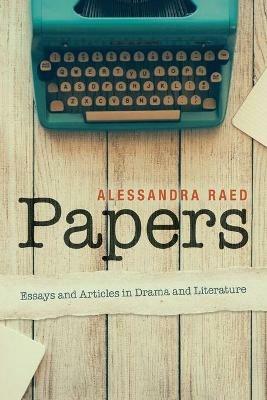 Papers: Essays and Articles in Drama and Literature - Alessandra Raed - cover