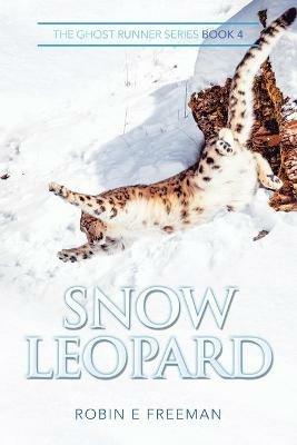 Snow Leopard: The Ghost Runner Series Book 4 - Robin E Freeman - cover