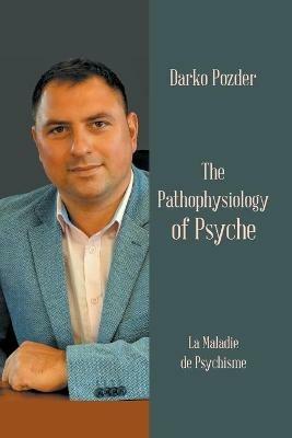 The Pathophysiology of Psyche: La Maladie De Psychisme - Darko Pozder - cover