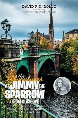 The Adventures of Jimmy the Sparrow (From Glasgow): Jimmy's African Adventure, Jimmy and the Seagulls, Jimmy Falls in Love - David R D Rollo - cover