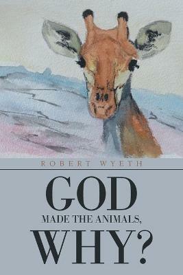 God Made the Animals, Why? - Robert Wyeth - cover