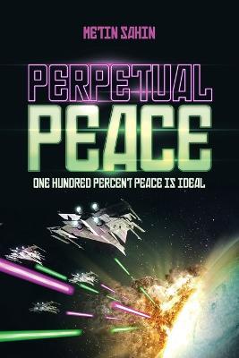Perpetual Peace: One Hundred Percent Peace Is Ideal - Metin Sahin - cover