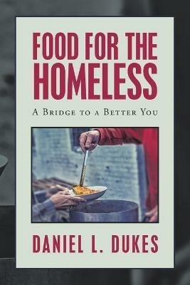Food for the Homeless: A Bridge to a Better You - Daniel L Dukes - cover