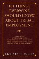 101 Things Everyone Should Know About Tribal Employment: A Manager's Practical Guide to Five Topics and over 101 Concepts Which If Implemented Will Make the Tribal Organization Better - Richard G McGee - cover