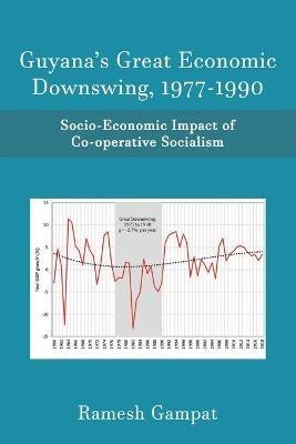 Guyana's Great Economic Downswing, 1977-1990: Socio-Economic Impact of Co-Operative Socialism - Ramesh Gampat - cover