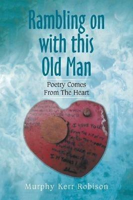 Rambling on with This Old Man: Poetry Comes from the Heart - Murphy Kerr Robison - cover