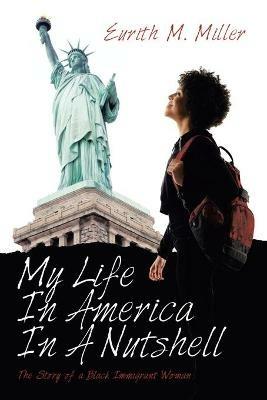 My Life in America in a Nutshell: The Story of a Black Immigrant Woman - Eurith M Miller - cover