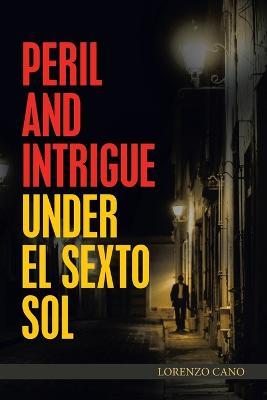 Peril and Intrigue Under El Sexto Sol - Lorenzo Cano - cover