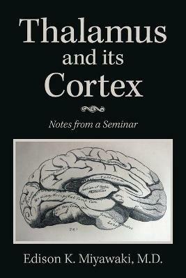 Thalamus And Its Cortex: Notes from a Seminar - Edison K Miyawaki - cover