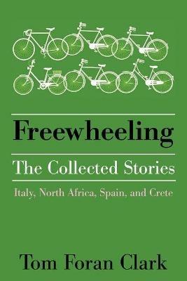 Freewheeling: The Collected Stories - Tom Foran Clark - cover