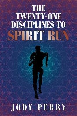 The Twenty-One Disciplines to Spirit Run - Jody Perry - cover