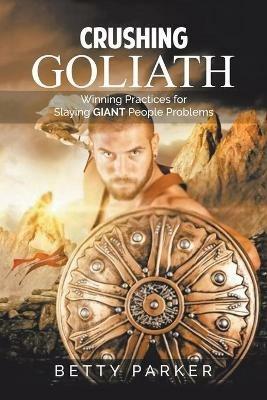 Crushing Goliath: Winning Practices for Slaying Giant People Problems - Betty Parker - cover