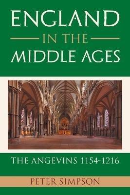 England in the Middle Ages: the Angevins 1154-1216 - Peter Simpson - cover