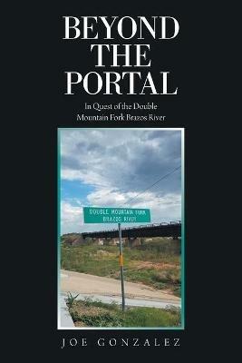 Beyond the Portal: In Quest of the Double Mountain Fork Brazos River - Joe Gonzalez - cover
