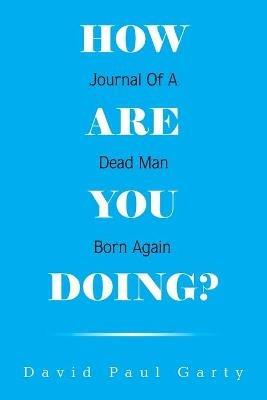 How Are You Doing?: Journal of a Dead Man Born Again - David Paul Garty - cover