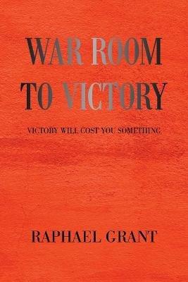 War Room to Victory: Victory Will Cost You Something - Raphael Grant - cover