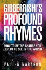 Gibberrishi's Profound Rhymes: How to Be the Change You Expect to See in the World