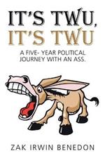 It's Twu, It's Twu: A Five- Year Political Journey with an Ass.