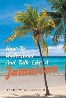 How to Understand and Talk Like a Jamaican - Anthony MC Laughlin - cover