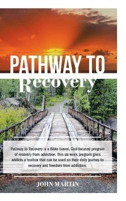 Pathway to Recovery: A Spiritually Based Program of Recovery - John Martin - cover
