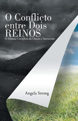 O Conflicto Entre Dois Reinos: O Manual Completo Da Oracao E Intercessao - Angela Strong - cover