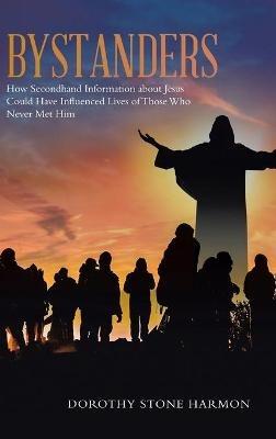 Bystanders: How Secondhand Information About Jesus Could Have Influenced Lives of Those Who Never Met Him - Dorothy Stone Harmon - cover