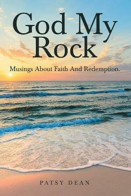 God My Rock: Musings About Faith and Redemption. - Patsy Dean - cover