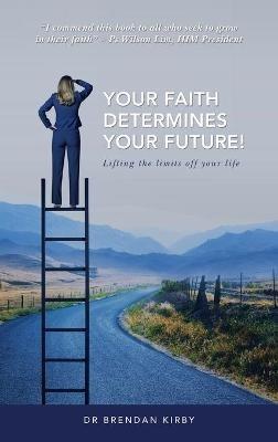 Your Faith Determines Your Future!: Lifting the Limits off Your Life - Brendan Kirby - cover
