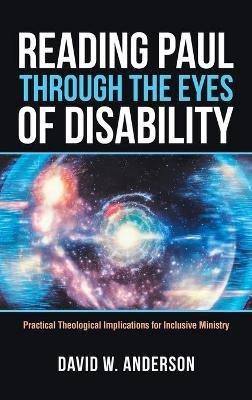 Reading Paul Through the Eyes of Disability: Practical Theological Implications for Inclusive Ministry - David W Anderson - cover
