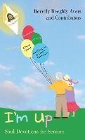 I'm Up: Soul Devotions for Seniors - Beverly Beeghly Avers,Contributors - cover